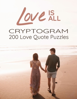 Paperback Love is All - 200 Love Quotes Puzzle Cryptograms: 200 Large Print Hard Encrypted Love Messages for Adults to Sharpen your Brain and Inspire your Mind Book