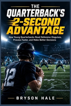 Paperback The Quaterback's 2-Second Advantage: How Young Quarterbacks Read Defensive Disguises, Process Faster, and Make Better Decisions Book
