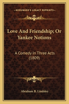 Paperback Love And Friendship; Or Yankee Notions: A Comedy In Three Acts (1809) Book