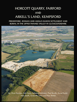 Hardcover Horcott Quarry, Fairford and Arkell's Land, Kempsford: Prehistoric, Roman and Anglo-Saxon Settlement and Burial in the Upper Thames Valley in Gloucest Book