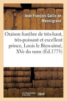 Paperback Oraison Funèbre de Très-Haut, Très-Puissant Et Très-Excellent Prince, Louis Le Bien-Aimé, Xve Du Nom: Eglise de l'Abbaye Royale de Marmoutier, 27 Mai [French] Book