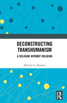 Hardcover Deconstructing Transhumanism: A Religion Without Religion Book