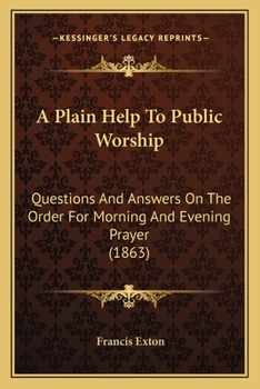 A Plain Help To Public Worship: Questions And Answers On The Order For Morning And Evening Prayer