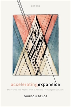 Hardcover Accelerating Expansion: Philosophy and Physics with a Positive Cosmological Constant Book