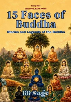 15 Faces of Buddha: Stories and Legends of the Buddha (One Love, Many Paths)