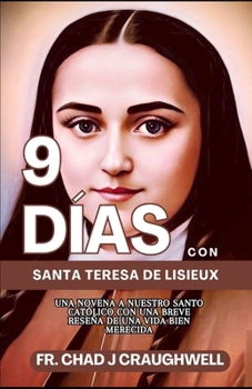 9 DÍAS con Santa Teresa de Lisieux: Una Novena a Nuestro Santo Católico con una breve reseña de Una vida bien merecida (Devotion to the Catholic Saint) (Spanish Edition)