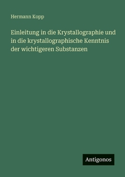 Einleitung in die Krystallographie und in die krystallographische Kenntnis der wichtigeren Substanzen