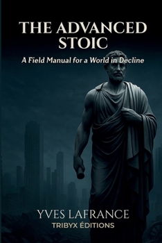 Paperback The Advanced Stoic - A Field Manual for a World in Decline Book