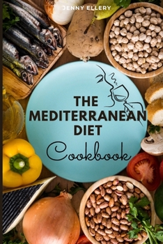 The Mediterranean Diet Cookbook: The Fast and Easy, Delicious Recipes for Lifelong Health. 50 Mouthwatering Dishes with Pictures