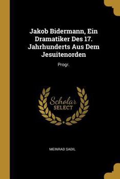 Paperback Jakob Bidermann, Ein Dramatiker Des 17. Jahrhunderts Aus Dem Jesuitenorden: Progr. [German] Book