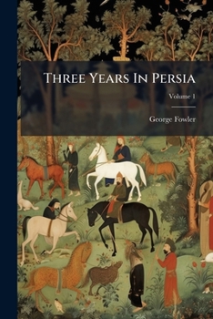 Paperback Three Years In Persia: With Travelling Adventures In Koordistan; Volume 1 Book