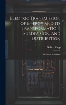 Hardcover Electric Transmission of Energy and Its Transformation, Subdivision, and Distribution: A Practical Handbook Book