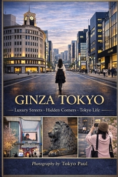 Ginza Tokyo: Luxury Streets Hidden Corners Tokyo Life (Japan Photography Series)