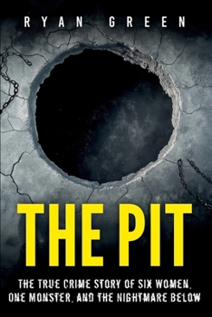 Paperback The Pit: The True Crime Story of Six Women, One Monster, and the Nightmare Below Book