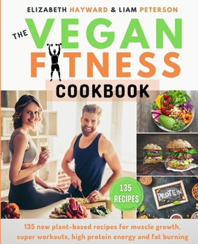 Paperback The Vegan Fitness Cookbook: 135 new plant-based recipes for muscle growth, super workouts, high protein energy and fat burning. The healthy way to Book