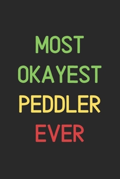 Most Okayest Peddler Ever: Lined Journal, 120 Pages, 6 x 9, Funny Peddler Notebook Gift Idea, Black Matte Finish (Most Okayest Peddler Ever Journal)
