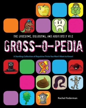 Paperback The Gruesome, Disgusting, and Absolutely Vile Gross-O-Pedia: A Startling Collection of Repulsive Trivia You Won't Want to Know! Book