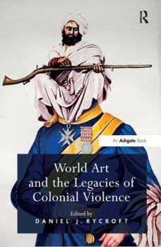 Hardcover World Art and the Legacies of Colonial Violence. Edited by Daniel Rycroft Book