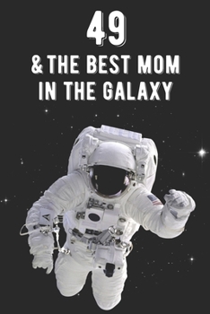 49 & The Best Mom In The Galaxy: Amazing Moms 49th Birthday 122 Page Diary Journal Notebook Planner Gift For Mothers Out Of This World