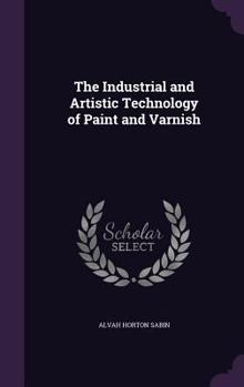 Hardcover The Industrial and Artistic Technology of Paint and Varnish Book