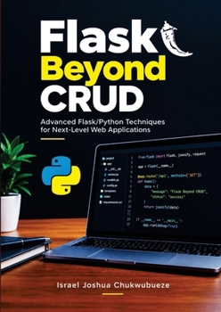 Flask Beyond CRUD: Advanced Flask/Python Techniques for Next-Level Web Applications (Coding and Programming)