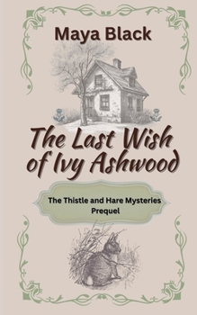 The Last Wish of Ivy Ashwood (The Thistle and Hare Mysteries)