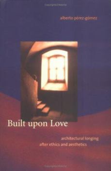 Hardcover Built upon Love: Architectural Longing After Ethics And Aesthetics Book