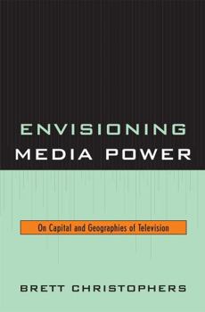 Hardcover Envisioning Media Power: On Capital and Geographies of Television Book