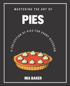 Paperback Mastering the Art of Pies: A Collection of Pies for Every Occasion Book