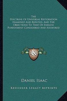 Paperback The Doctrine Of Universal Restoration Examined And Refuted, And The Objections To That Of Endless Punishment Considered And Answered Book