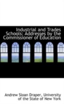 Paperback Industrial and Trades Schools: Addresses by the Commissioner of Education Book