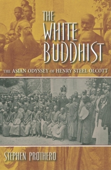 Paperback The White Buddhist: The Asian Odyssey of Henry Steel Olcott Book
