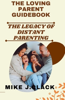 Paperback The Loving Parent Guidebook: The Legacy of Distant Parenting Book