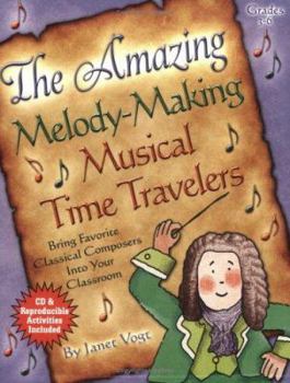 Paperback The Amazing Melody-Making Musical Time Travelers: Bring Favorite Classical Composers Into Your Classroom (Book & CD) Book