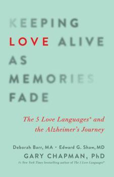 Keeping Love Alive as Memories Fade: The 5 Love Languages and the Alzheimer's Journey - Book  of the 5 Love Languages