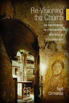 Paperback Re-Visioning the Church: An Experiment in Systematic-Historical Ecclesiology Book