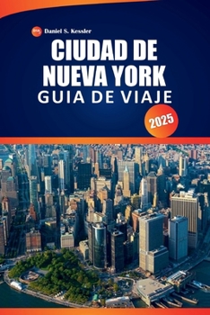 Ciudad De Nueva York Guía De Viaje 2025: Explore vecindarios urbanos, vistas panorámicas, mapas, restaurantes y consejos prácticos en la región costera de los Estados Unidos (Spanish Edition)