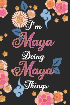 I'm Maya Doing Maya Things Notebook Birthday Gift: Personalized Name Journal Writing Notebook For Girls and Women, 100 Pages, 6x9, Soft Cover, Matte Finish