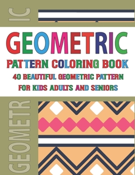 Geometric Pattern Coloring Book For Adults Seniors and Kids: Geometric Pattern Coloring Book For Adults - Gorgeous Geometrics Coloring Book Designs For Stress Relief Vol 120