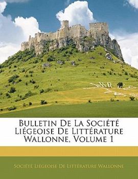 Paperback Bulletin De La Soci?t? Li?geoise De Litt?rature Wallonne, Volume 1 [French] Book
