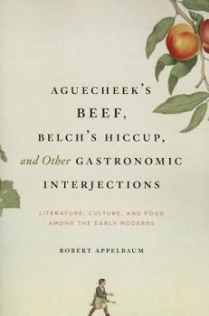 Paperback Aguecheek's Beef, Belch's Hiccup, and Other Gastronomic Interjections: Literature, Culture, and Food Among the Early Moderns Book