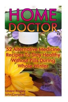 Paperback Home Doctor: 52 Alternative Medicine Recipes To Stay Healthy Without Pills During Whole Winter: (The Science Of Natural Healing, Na Book