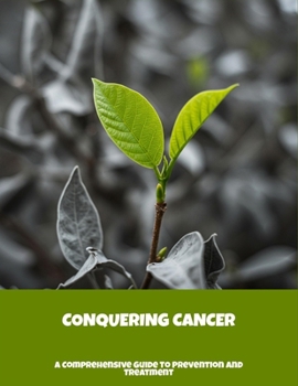 Paperback Conquering Cancer: A Comprehensive Guide To Prevention And Treatment Book