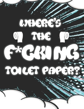 Where's the F*cking Toilet Paper?: Color Away Pandemic Chaos! Stress relieving and relaxing coloring pages to help you deal with the craziness of this world