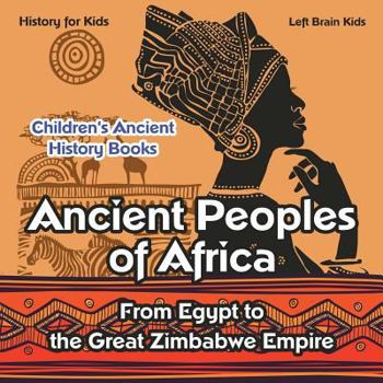 Paperback Ancient Peoples of Africa: From Egypt to the Great Zimbabwe Empire - History for Kids - Children's Ancient History Books Book