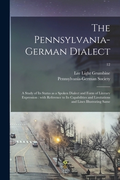 Paperback The Pennsylvania-German Dialect: a Study of Its Status as a Spoken Dialect and Form of Literary Expression: With Reference to Its Capabilities and Lim Book
