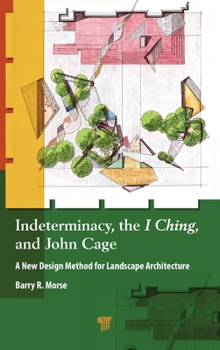 Indeterminacy, the I Ching, and John Cage: A New Design Method for Landscape Architecture