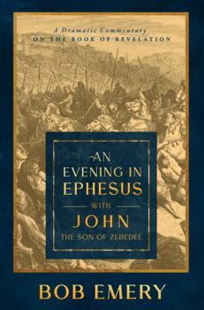 Paperback An Evening in Ephesus with John the Son of Zebedee: A Dramatic Commentary on the Book of Revelation Book