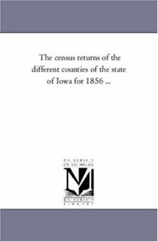 Paperback The Census Returns of the Different Counties of the State of Iowa for 1856 ... Book