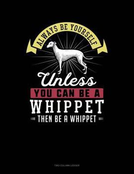 Paperback Always Be Yourself Unless You Can Be a Whippet Then Be a Whippet: Two Column Ledger Book